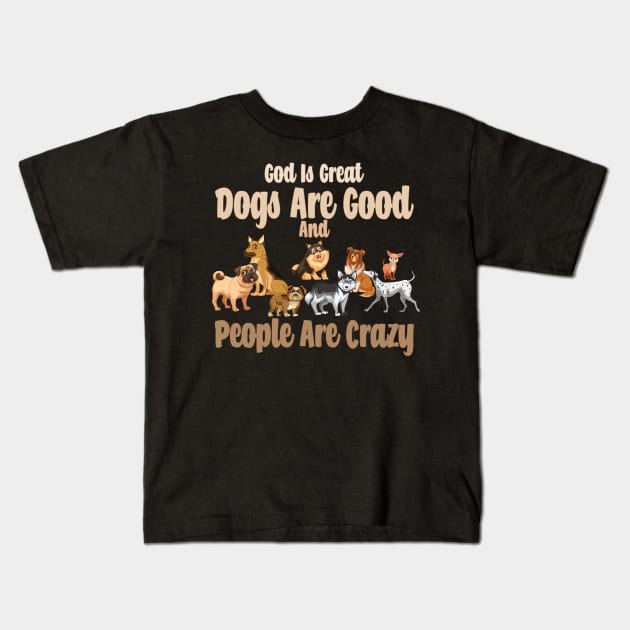 God Is Great Dogs Are Good And People Are Crazy Kids T-Shirt by Officail STORE